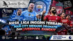 Hasil Liga Inggris Terbaru, Man City Menang Dramatis dan Liverpool Bangkit
